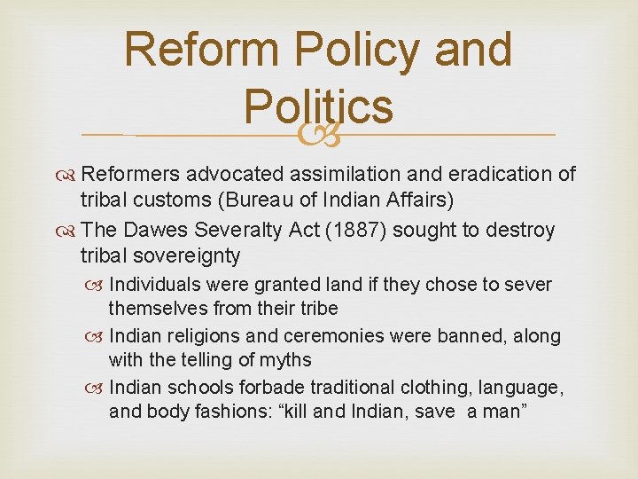 Reform Policy and Politics Reformers advocated assimilation and eradication of tribal customs (Bureau of