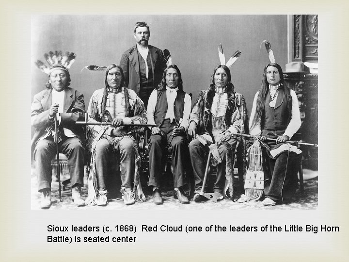  Sioux leaders (c. 1868) Red Cloud (one of the leaders of the Little