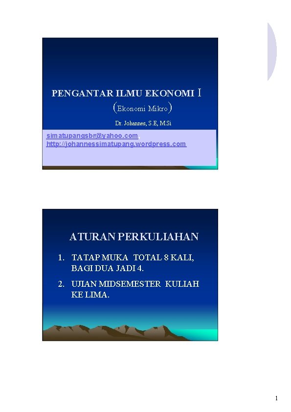 PENGANTAR ILMU EKONOMI I (Ekonomi Mikro) Dr. Johannes, S. E, M. Si simatupangsbr@yahoo. com,