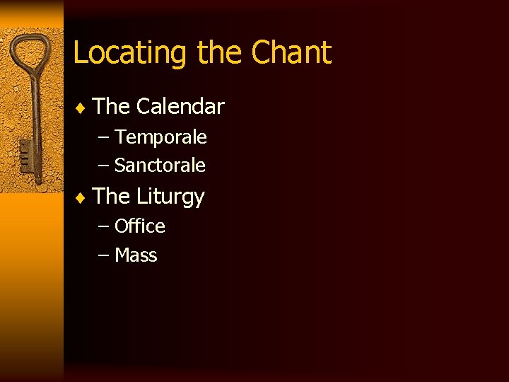 Locating the Chant ¨ The Calendar – Temporale – Sanctorale ¨ The Liturgy –