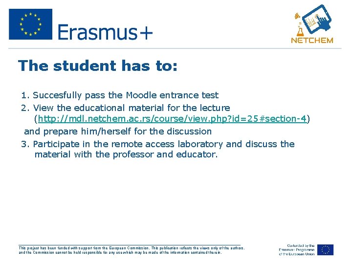 The student has to: 1. Succesfully pass the Moodle entrance test 2. View the