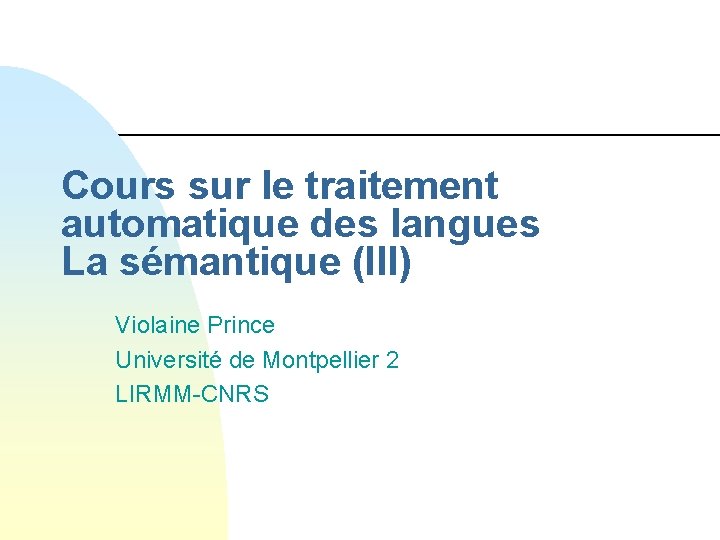 Cours sur le traitement automatique des langues La sémantique (III) Violaine Prince Université de
