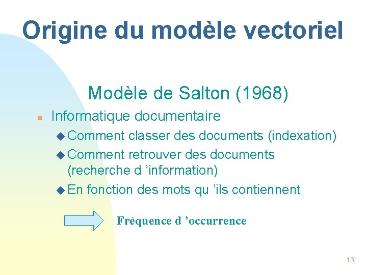 Origine du modèle vectoriel Modèle de Salton (1968) n Informatique documentaire u Comment classer