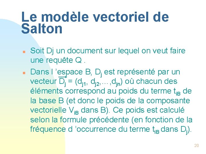 Le modèle vectoriel de Salton n n Soit Dj un document sur lequel on