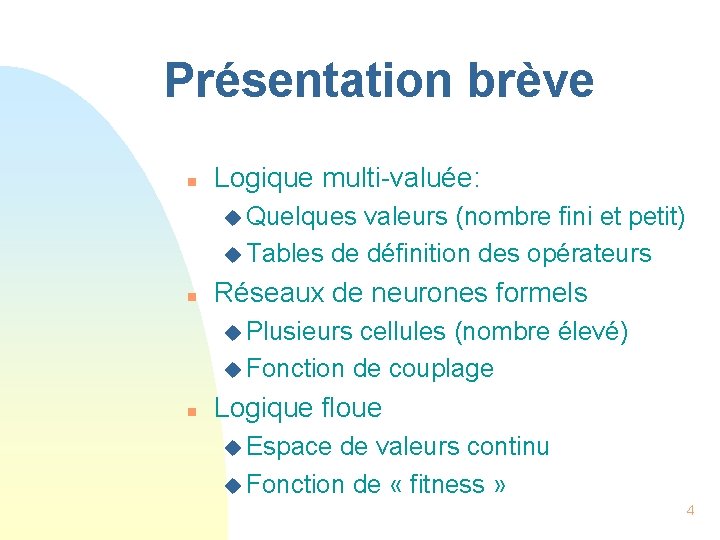 Présentation brève n Logique multi-valuée: u Quelques valeurs (nombre fini et petit) u Tables