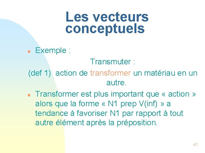 Les vecteurs conceptuels n Exemple : Transmuter : (def 1) action de transformer un