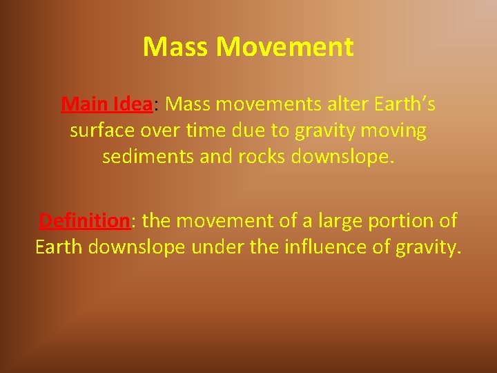 Mass Movement Main Idea: Mass movements alter Earth’s surface over time due to gravity