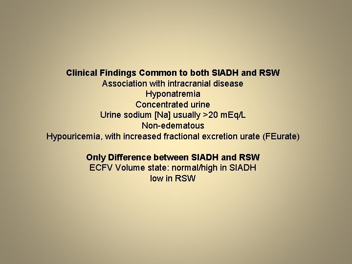 Clinical Findings Common to both SIADH and RSW Association with intracranial disease Hyponatremia Concentrated