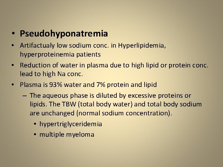  • Pseudohyponatremia • Artifactualy low sodium conc. in Hyperlipidemia, hyperproteinemia patients • Reduction