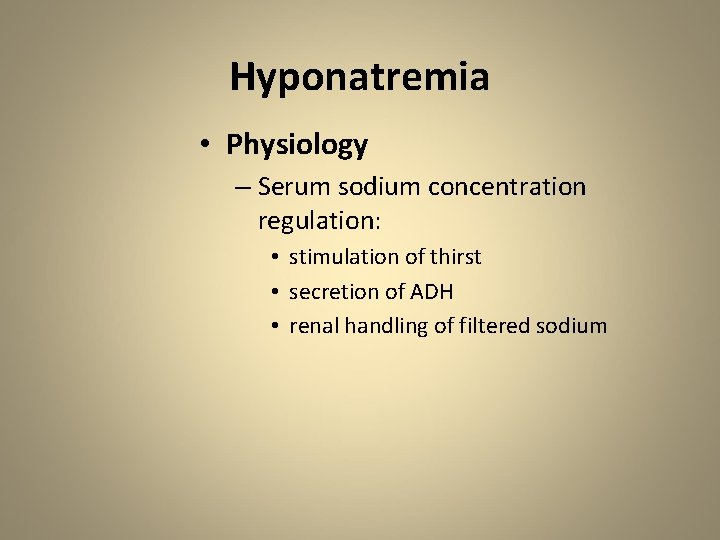 Hyponatremia • Physiology – Serum sodium concentration regulation: • stimulation of thirst • secretion