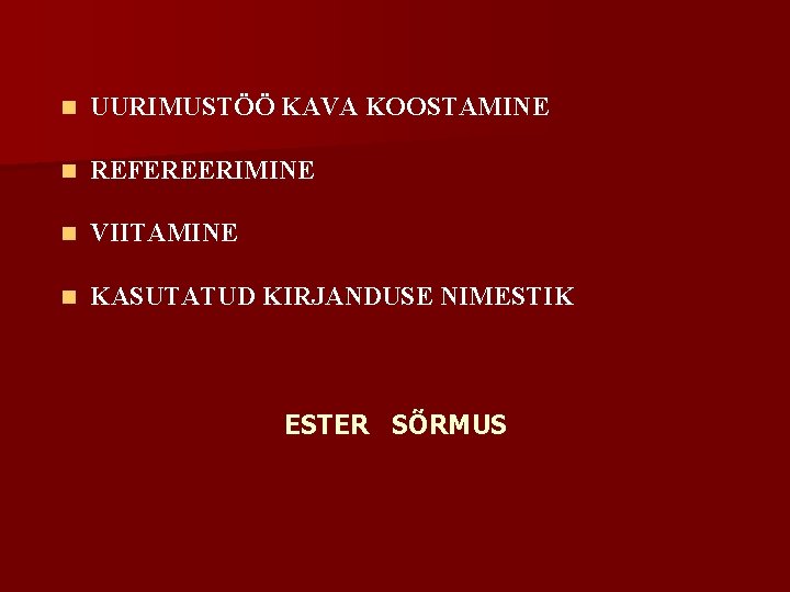 n UURIMUSTÖÖ KAVA KOOSTAMINE n REFEREERIMINE n VIITAMINE n KASUTATUD KIRJANDUSE NIMESTIK ESTER SÕRMUS