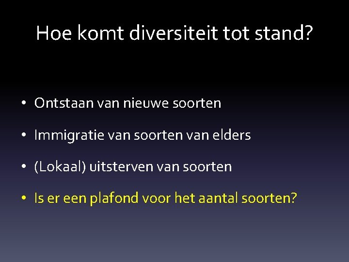 Hoe komt diversiteit tot stand? • Ontstaan van nieuwe soorten • Immigratie van soorten