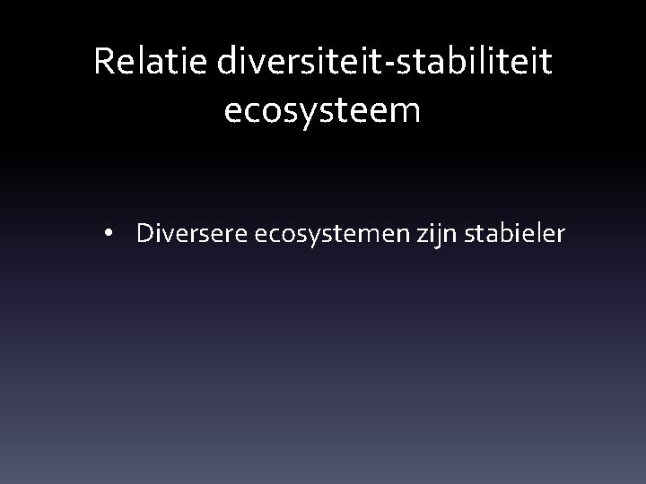 Relatie diversiteit-stabiliteit ecosysteem • Diversere ecosystemen zijn stabieler 