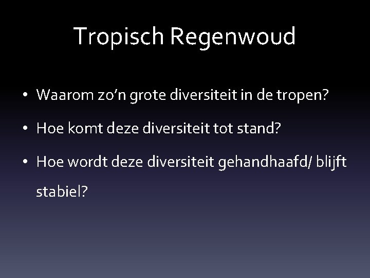 Tropisch Regenwoud • Waarom zo’n grote diversiteit in de tropen? • Hoe komt deze