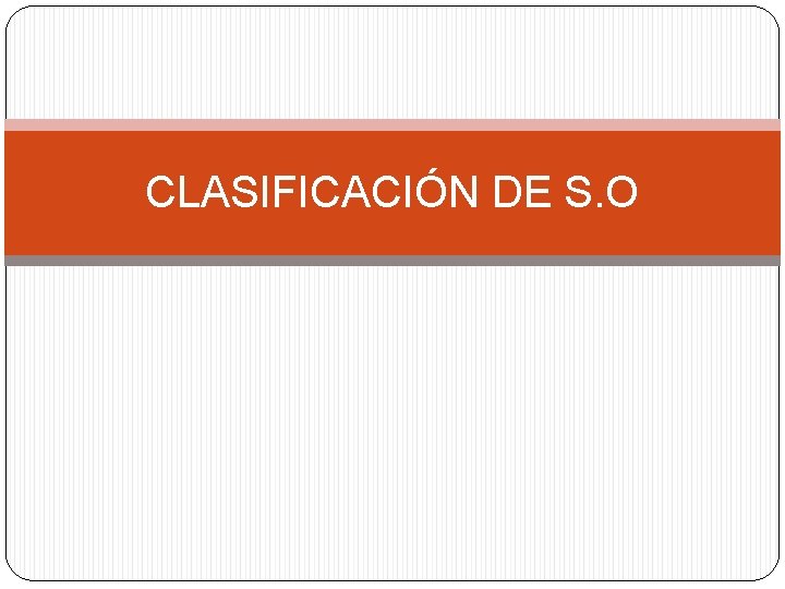 CLASIFICACIÓN DE S. O 