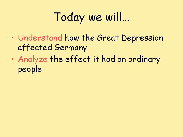 Today we will… • Understand how the Great Depression affected Germany • Analyze the