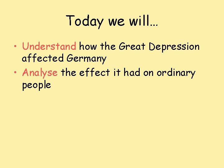 Today we will… • Understand how the Great Depression affected Germany • Analyse the