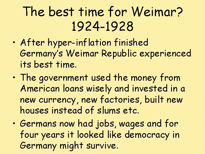 The best time for Weimar? 1924 -1928 • After hyper-inflation finished Germany’s Weimar Republic