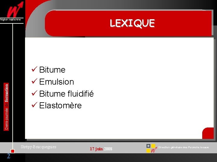 LEXIQUE Demi-journée de formation Région wallonne ü Bitume ü Emulsion ü Bitume fluidifié ü