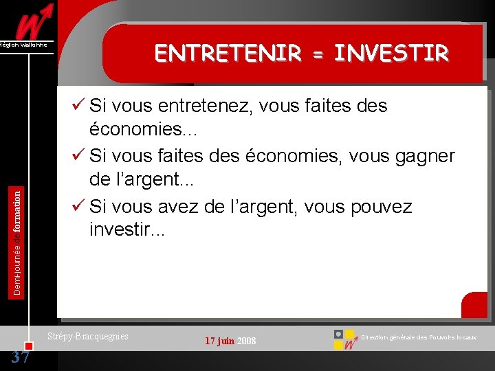 ENTRETENIR = INVESTIR Demi-journée de formation Région wallonne ü Si vous entretenez, vous faites