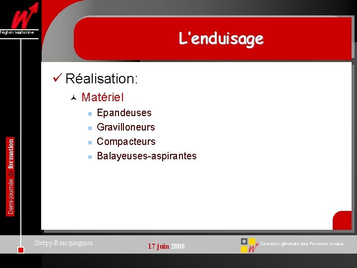 L’enduisage Région wallonne ü Réalisation: © Matériel n Demi-journée de formation n Strépy-Bracquegnies Epandeuses