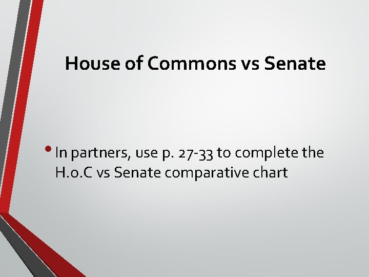 House of Commons vs Senate • In partners, use p. 27 -33 to complete House of Commons vs Senate • In partners, use p. 27 -33 to complete