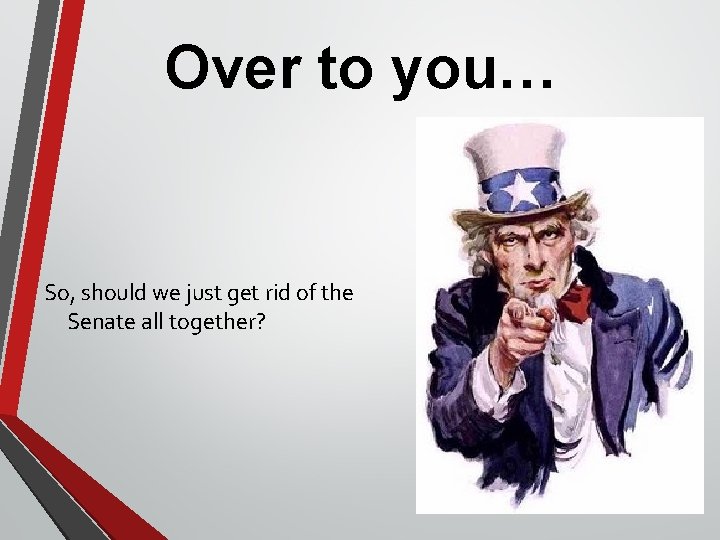 Over to you… So, should we just get rid of the Senate all together? Over to you… So, should we just get rid of the Senate all together?