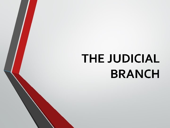 THE JUDICIAL BRANCH THE JUDICIAL BRANCH