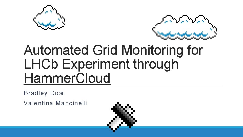 Automated Grid Monitoring for LHCb Experiment through Hammer. Cloud Bradley Dice Valentina Mancinelli 