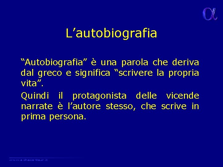 L’autobiografia “Autobiografia” è una parola che deriva dal greco e significa “scrivere la propria