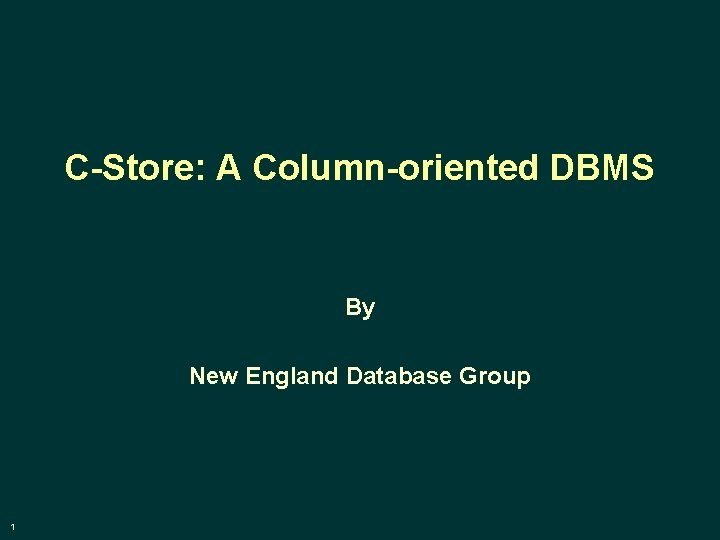 C-Store: A Column-oriented DBMS By New England Database Group 1 