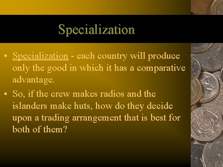 Specialization • Specialization - each country will produce only the good in which it