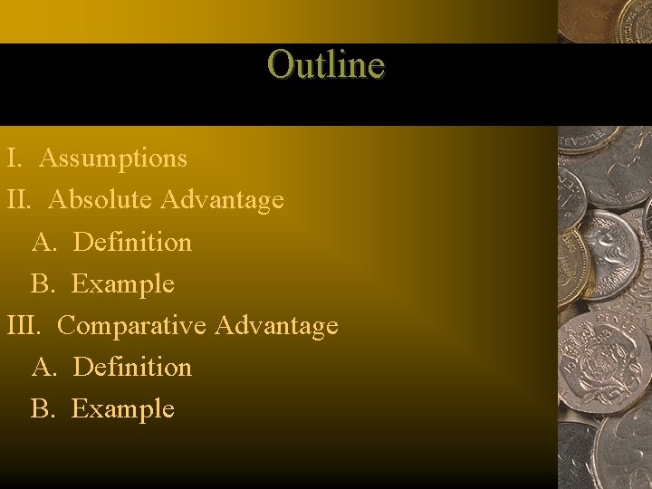 Outline I. Assumptions II. Absolute Advantage A. Definition B. Example III. Comparative Advantage A.