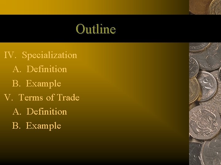 Outline IV. Specialization A. Definition B. Example V. Terms of Trade A. Definition B.