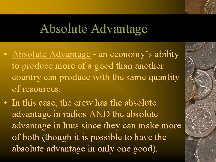 Absolute Advantage • Absolute Advantage - an economy’s ability to produce more of a