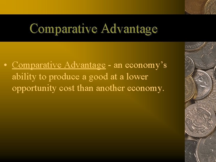 Comparative Advantage • Comparative Advantage - an economy’s ability to produce a good at