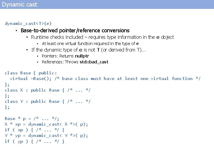 Dynamic cast dynamic_cast<T>(e) • Base-to-derived pointer/reference conversions • Runtime checks included – requires type
