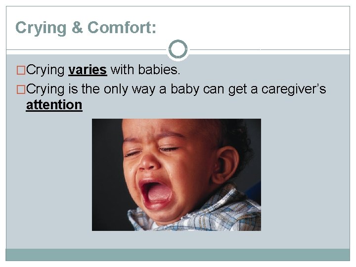 Crying & Comfort: �Crying varies with babies. �Crying is the only way a baby