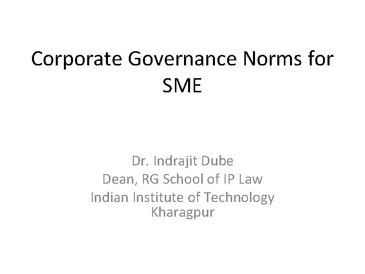 Corporate Governance Norms for SME Dr. Indrajit Dube Dean, RG School of IP Law