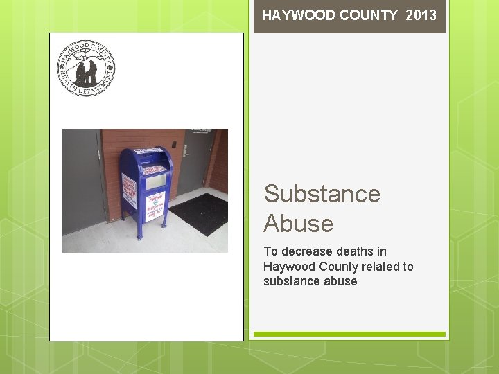 HAYWOOD COUNTY 2013 Substance Abuse To decrease deaths in Haywood County related to substance