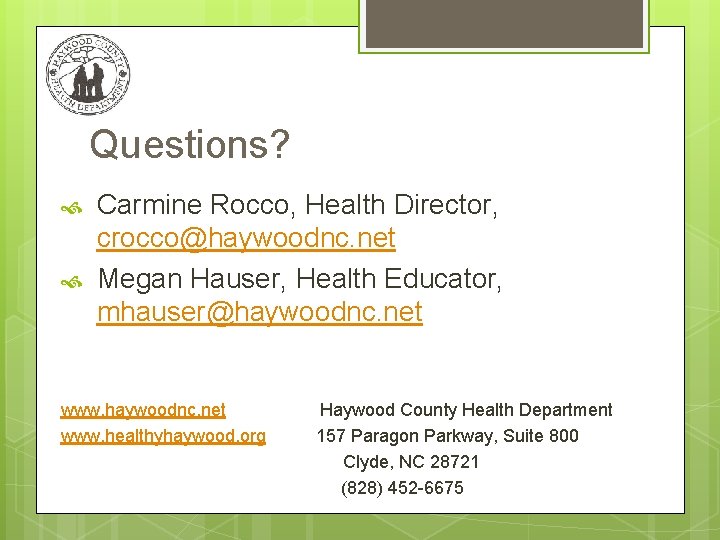 Questions? Carmine Rocco, Health Director, crocco@haywoodnc. net Megan Hauser, Health Educator, mhauser@haywoodnc. net www.