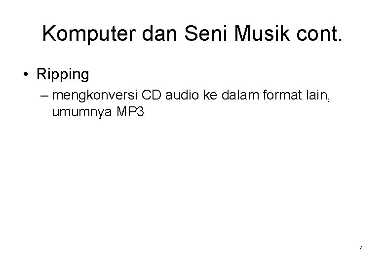 Komputer dan Seni Musik cont. • Ripping – mengkonversi CD audio ke dalam format