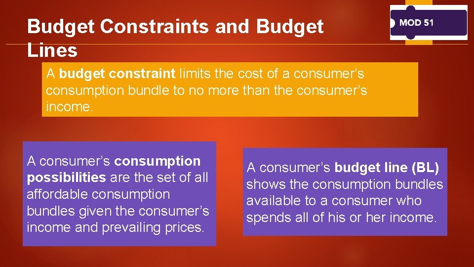 Budget Constraints and Budget Lines A budget constraint limits the cost of a consumer’s