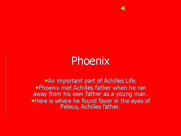 Phoenix • An important part of Achilles Life. • Phoenix met Achilles father when