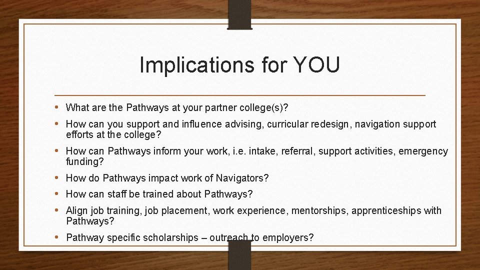 Implications for YOU • What are the Pathways at your partner college(s)? • How