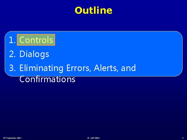 Outline 1. Controls 2. Dialogs 3. Eliminating Errors, Alerts, and Confirmations 07 September 2021