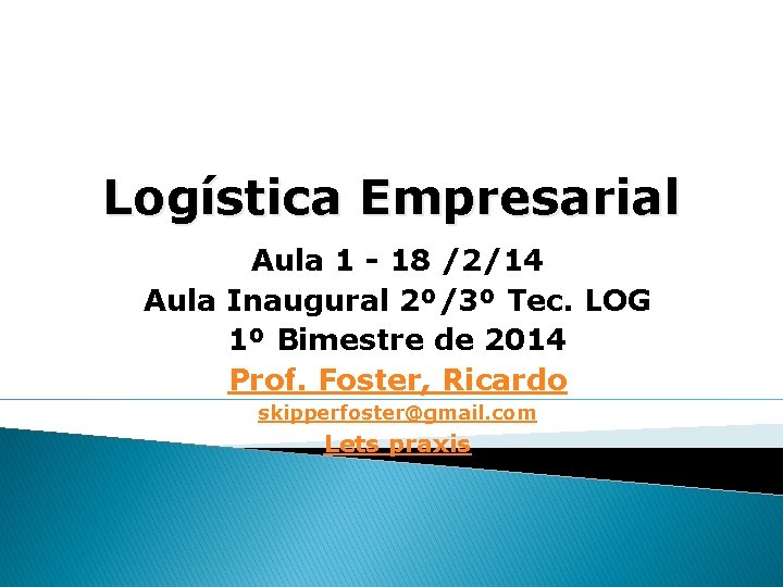 Logística Empresarial Aula 1 - 18 /2/14 Aula Inaugural 2º/3º Tec. LOG 1º Bimestre