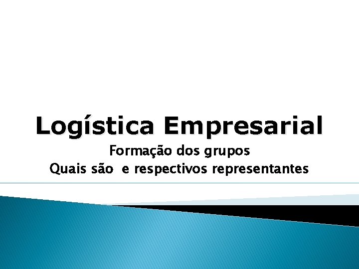 Logística Empresarial Formação dos grupos Quais são e respectivos representantes 