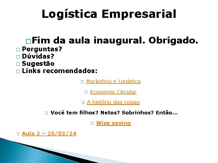 Logística Empresarial �Fim da aula inaugural. � Perguntas? � Dúvidas? � Sugestão � Links