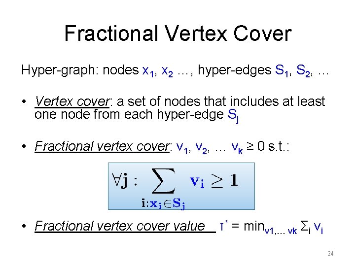 Fractional Vertex Cover Hyper-graph: nodes x 1, x 2 …, hyper-edges S 1, S Fractional Vertex Cover Hyper-graph: nodes x 1, x 2 …, hyper-edges S 1, S